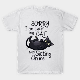 Sorry I'm late my cat was sitting on me Cat Funny Quote Hilarious Sayings Humor T-Shirt